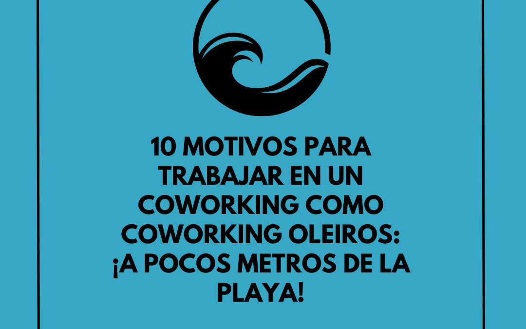 10 Motivos para Trabajar en un Coworking como Coworking Oleiros: ¡a pocos metros de la playa!